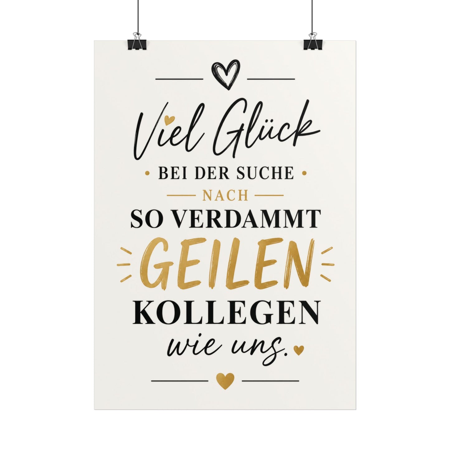 Viel Glück bei der Suche nach so verdammt geilen Kollegen wie uns Poster