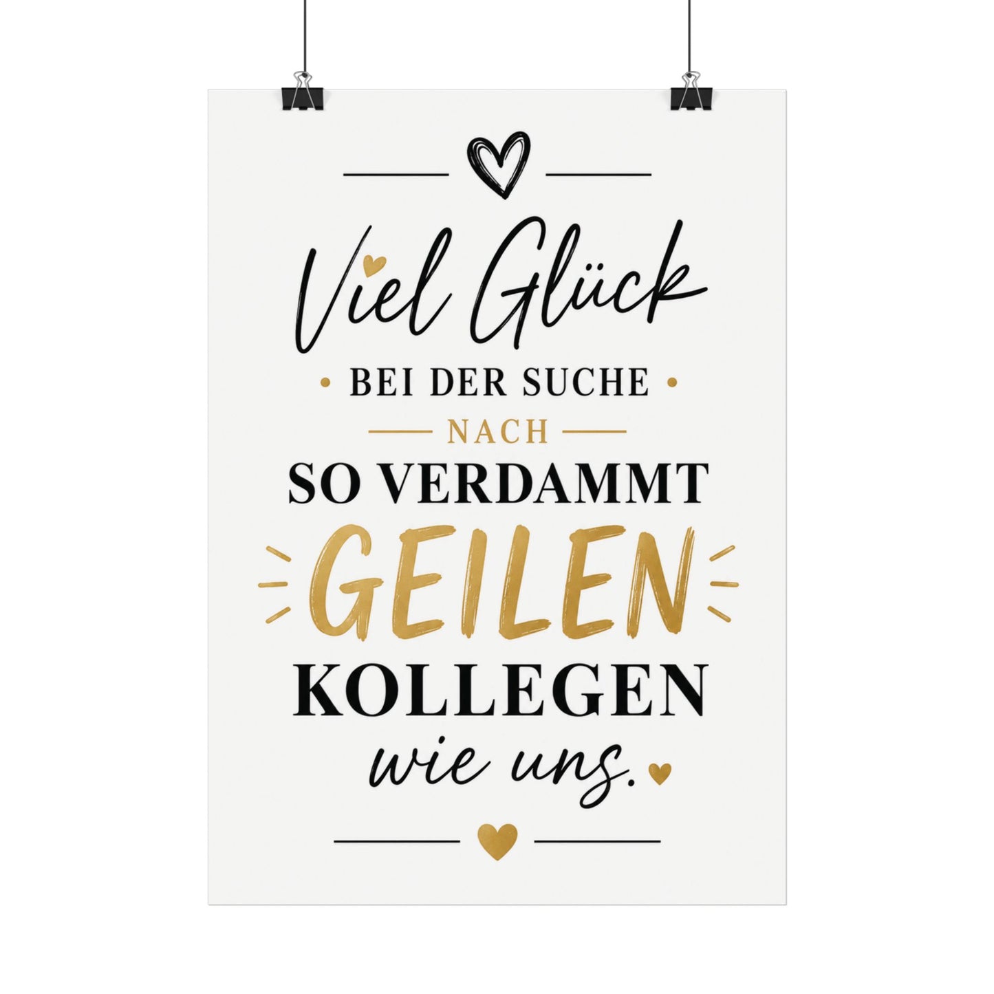 Viel Glück bei der Suche nach so verdammt geilen Kollegen wie uns Poster
