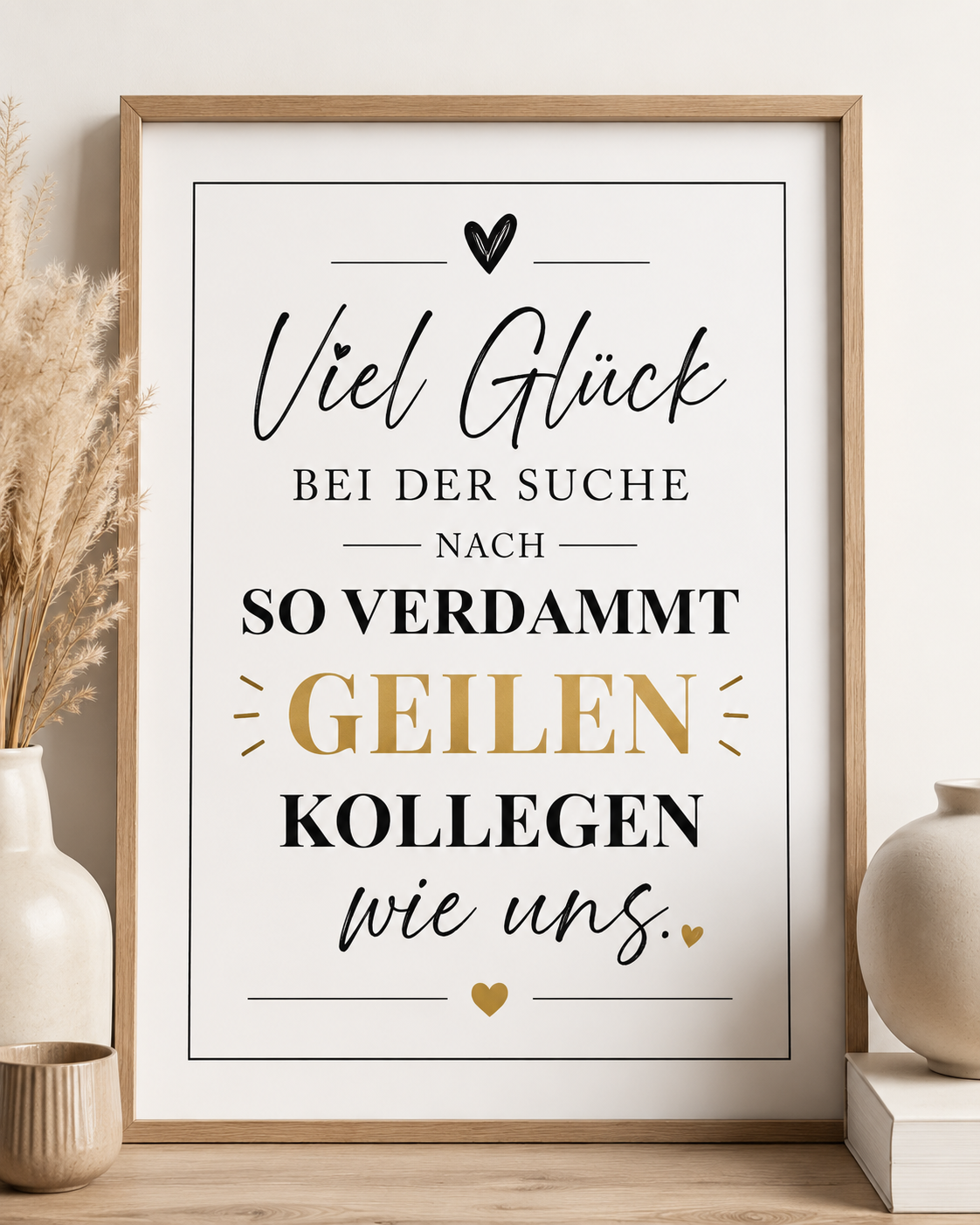 Viel Glück bei der Suche nach so verdammt geilen Kollegen wie uns Poster